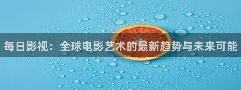 韩国影视大全：每日影视：全球电影艺术的最新趋势与未来可能