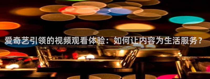 韩国影视：爱奇艺引领的视频观看体验：如何让内容为生活服务？