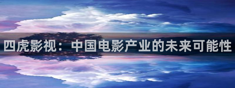 八戒韩国影视：四虎影视：中国电影产业的未来可能性