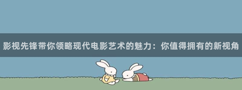 韩国影视在线免费观看：影视先锋带你领略现代电影艺术的魅力：你值得拥有的新视角